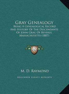 portada gray genealogy: being a genealogical record and history of the descendants of john gray, of beverly, massachusetts (1887) (en Inglés)