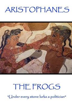 portada Aristophanes - The Frogs: "Under every stone lurks a politician" (in English)