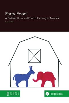 portada Party Food: A Partisan History of Food & Farming Policy in America (en Inglés)