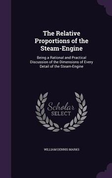 portada The Relative Proportions of the Steam-Engine: Being a Rational and Practical Discussion of the Dimensions of Every Detail of the Steam-Engine