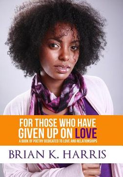 portada For Those Who Have Given Up On Love: A Book Of Poetry Dedicated To Love And Relationships