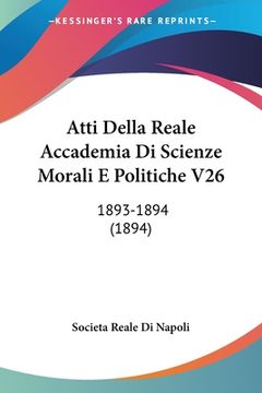 portada Atti Della Reale Accademia Di Scienze Morali E Politiche V26: 1893-1894 (1894) (en Italiano)