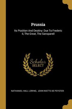 portada Prussia: Its Position And Destiny: Due To Frederic Ii, The Great, The Sanspareil (in English)