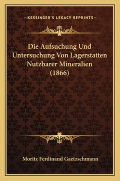 portada Die Aufsuchung Und Untersuchung Von Lagerstatten Nutzbarer Mineralien (1866) (en Alemán)