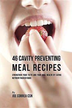 portada 46 Cavity Preventing Meal Recipes: Strengthen Your Teeth and Your Oral Health by Eating Nutrient Packed Foods