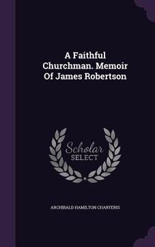 portada A Faithful Churchman. Memoir Of James Robertson (en Inglés)