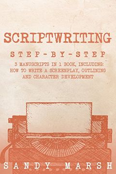 portada Scriptwriting: Step-By-Step | 3 Manuscripts in 1 Book | Essential Movie Scriptwriting, Screenplay Writing and Scriptwriter Tricks any Writer can Learn: Volume 28 