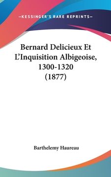 portada Bernard Delicieux Et L'Inquisition Albigeoise, 1300-1320 (1877) (en Francés)