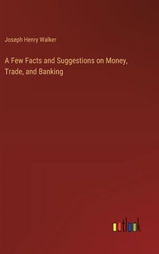 portada A Few Facts and Suggestions on Money, Trade, and Banking