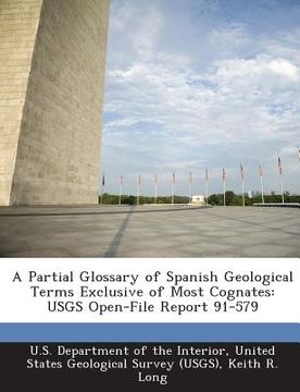 portada A Partial Glossary of Spanish Geological Terms Exclusive of Most Cognates: Usgs Open-File Report 91-579 (en Inglés)