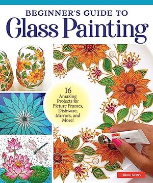 portada Beginner's Guide to Glass Painting: 16 Amazing Projects for Picture Frames, Dishware, Mirrors, and More! (Fox Chapel Publishing) Learn how to Paint on Curved Glass, use Resin, and Paint in Reverse (in English)
