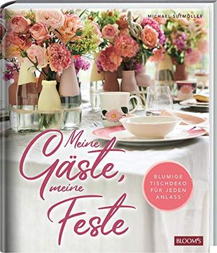 portada Meine Gäste, Meine Feste: Blumige Tischdeko für Jeden Anlass (en Alemán)