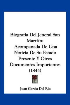portada Biografia del Jeneral san Marti? N: Acompanada de una Noticia de su Estado Presente y Otros Documentos Importantes (1844)