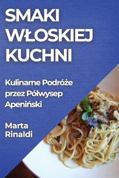 portada Smaki Wloskiej Kuchni: Kulinarne Podróże przez Pólwysep Apeniński (en Polaco)