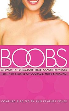 portada B. O. O. B. S. A Bunch of Outrageous Breast-Cancer Survivors Tell Their Stories of Courage, Hope, & Healing: A Bunch of Outrageous Breast-Cancer Survivors Tell Their Stories of Courage,Hope and Healing (en Inglés)