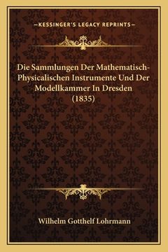 portada Die Sammlungen Der Mathematisch-Physicalischen Instrumente Und Der Modellkammer In Dresden (1835) (in German)