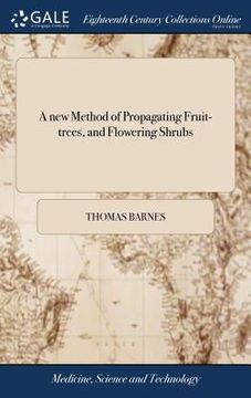 portada A new Method of Propagating Fruit-trees, and Flowering Shrubs: ... Confirmed by Repeated and Successful Experience. By Thomas Barnes, (en Inglés)