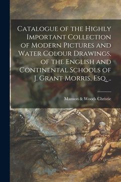 portada Catalogue of the Highly Important Collection of Modern Pictures and Water Colour Drawings, of the English and Continental Schools of J. Grant Morris,