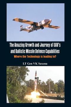 portada The Amazing Growth and Journey of Uav's and Ballastic Missile Defence Capabilities: Where the Technology Is Leading To? (en Inglés)