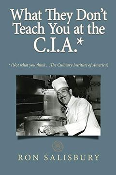portada What They Don't Teach you at the C. I. A. *: *Not What you Think. The Culinary Institute of America (en Inglés)