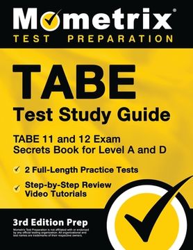 portada TABE Test Study Guide - TABE 11 and 12 Secrets Book for Level A and D, 2 Full-Length Practice Exams, Step-by-Step Review Video Tutorials: [3rd Edition