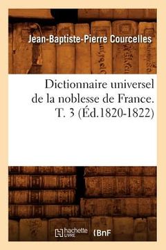 portada Dictionnaire Universel de la Noblesse de France. T. 3 (Éd.1820-1822) (en Francés)