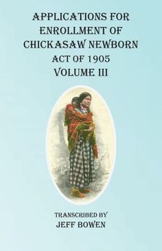 portada Applications For Enrollment of Chickasaw Newborn Act of 1905 Volume III (en Inglés)