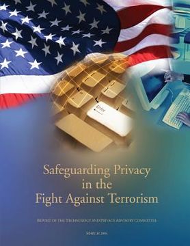 portada Safeguarding Privacy In The Fight Against Terrorism: The Report of the Technology and Privacy Advisory Committee (en Inglés)