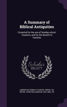 portada A Summary of Biblical Antiquities: Compiled for the use of Sunday-school Teachers, and for the Benefit of Families (en Inglés)