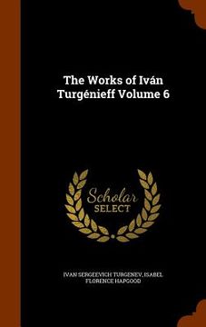 portada The Works of Iván Turgénieff Volume 6 (en Inglés)