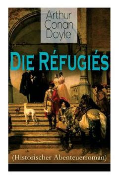 portada Die Réfugiés (Historischer Abenteuerroman): Eine Geschichte aus der Zeit Ludwigs XIV (in English)