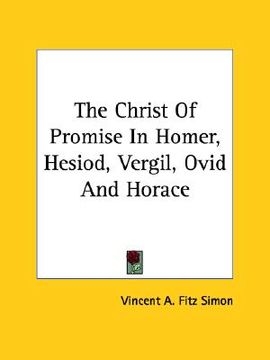portada the christ of promise in homer, hesiod, vergil, ovid and horace (en Inglés)