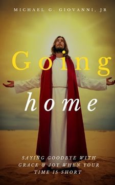 portada Going Home: Saying Goodbye with Grace and Joy When You Know Your Time is Short (in English)