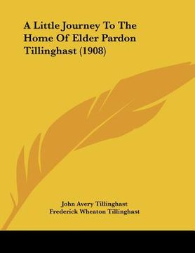 portada a little journey to the home of elder pardon tillinghast (1908) (en Inglés)