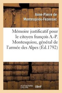 portada Mémoire Justificatif Pour Le Citoyen François A.-P. Montesquiou, CI-Devant Général de l'Armée: Des Alpes . Précédé & Suivi de Pièces Importantes. Nove (en Francés)