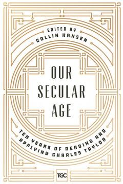 portada Our Secular Age: Ten Years Of Reading And Applying Charles Taylor