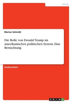 portada Die Rolle von Donald Trump im amerikanischen politischen System. Eine Betrachtung (in German)