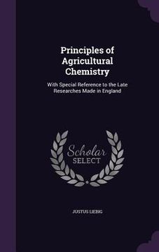 portada Principles of Agricultural Chemistry: With Special Reference to the Late Researches Made in England