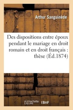 portada Des Dispositions Entre Époux Pendant Le Mariage En Droit Romain Et En Droit Français:: Thèse de Doctorat (en Francés)