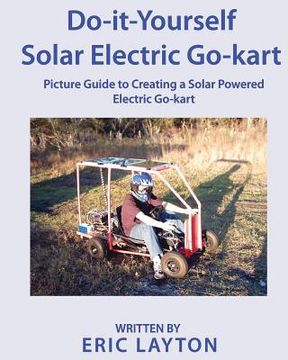 portada Do-it-Yourself Solar-Powered Go-Kart: Simple DIY Solar Powered Go-kart Picture Guide for a Fun Weekend Project or Science Fair Project (en Inglés)
