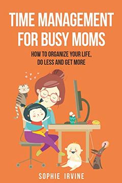 portada Time Management for Busy Moms: How to Organize Your Life, do Less and get More (in English)
