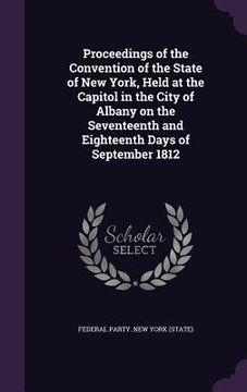 portada Proceedings of the Convention of the State of New York, Held at the Capitol in the City of Albany on the Seventeenth and Eighteenth Days of September (en Inglés)