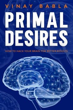 portada Primal Desires: How to Hack Your Brain for Better Results (en Inglés)