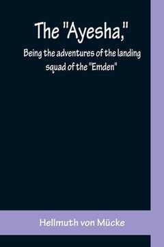 portada The Ayesha, being the adventures of the landing squad of the Emden (in English)