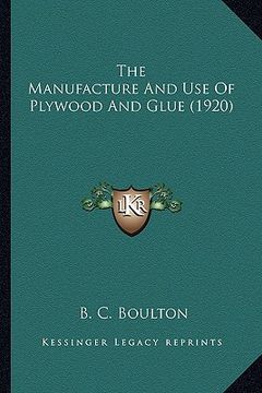 portada the manufacture and use of plywood and glue (1920) the manufacture and use of plywood and glue (1920) (en Inglés)