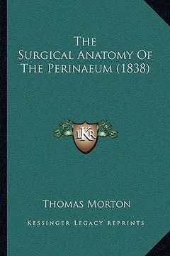 portada the surgical anatomy of the perinaeum (1838) (en Inglés)