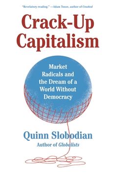 portada Crack-Up Capitalism: Market Radicals and the Dream of a World Without Democracy (en Inglés)