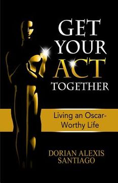 portada Get Your ACT Together: Living an Oscar-Worthy Life (en Inglés)