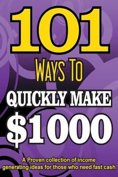 portada 101 Ways To Make $1000 Quickly - A Proven collection of income generating ideas (en Inglés)