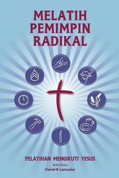 portada Training Radical Leaders - Indonesian Leader Edition: A Manual to Train Leaders in Small Groups and House Churches to Lead Church-Planting Movements (en Indonesio)
